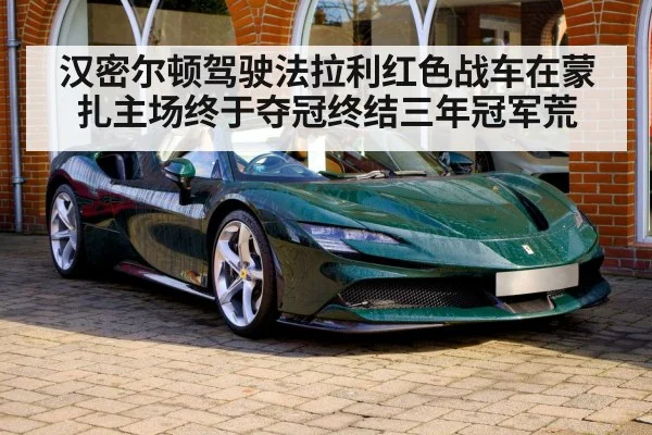 汉密尔顿驾驶法拉利红色战车在蒙扎主场终于夺冠终结三年冠军荒