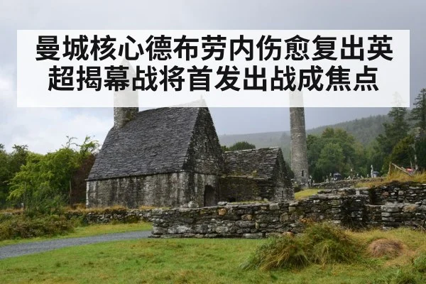 曼城核心德布劳内伤愈复出英超揭幕战将首发出战成焦点